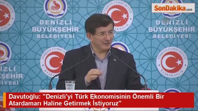 Davutoğlu quot Denizli'yi Türk Ekonomisinin Önemli Bir Atardamarı Haline Getirmek