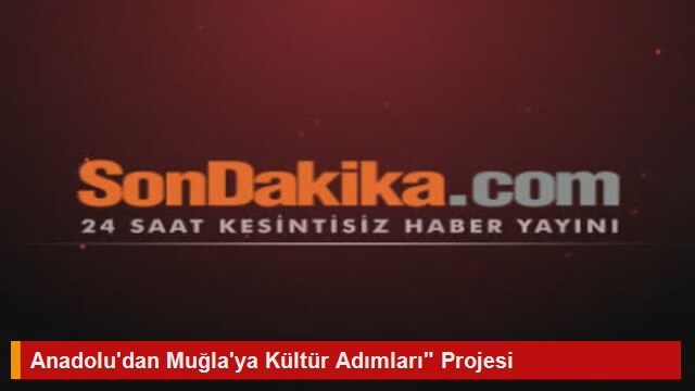 Anadolu'dan Muğla'ya Kültür Adımları quot Projesi